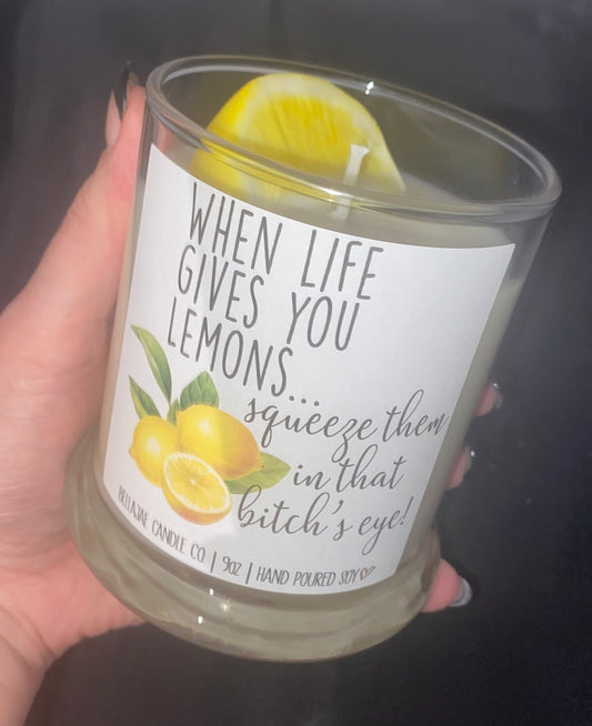 When Life Gives you Lemons Squeeze Them in that Bitch’s eye 12 oz Soy Candle Lemon Scented