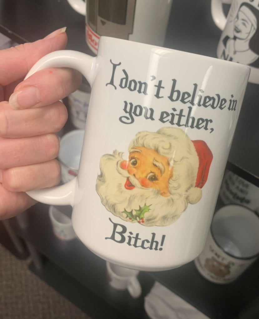 I Dont Believe in You Either Bitch Santa Coffee Mug