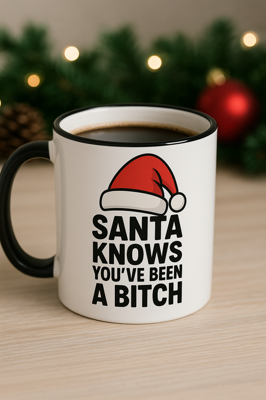 Santa Knows You’ve Been a Bitch” Holiday Mug