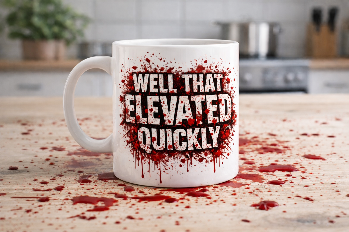 WELL THAT ELEVATED QUICKLY – blood splattered Mug