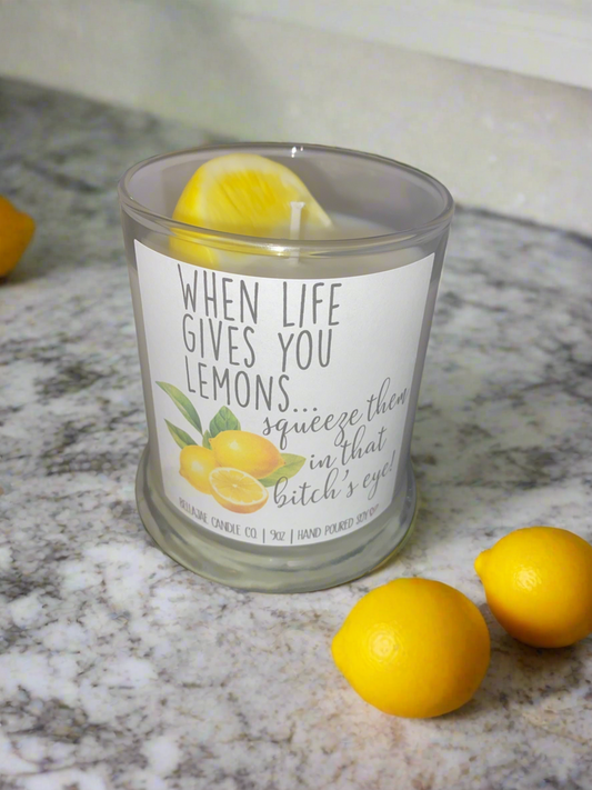 When Life Gives you Lemons Squeeze Them in that Bitch’s eye 12 oz Soy Candle Lemon Scented